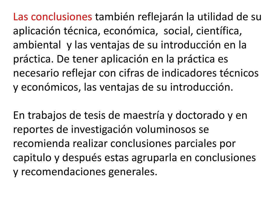 Las conclusiones también reflejarán la utilidad de su aplicación técnica, económica, social, científica, ambiental y las ventajas de su introducción en la práctica. De tener aplicación en la práctica es necesario reflejar con cifras de indicadores técnicos y económicos, las ventajas de su introducción.