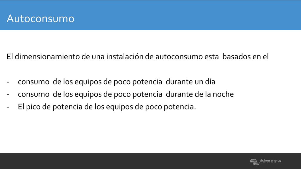 Autoconsumo El dimensionamiento de una instalación de autoconsumo esta basados en el. - consumo de los equipos de poco potencia durante un día.