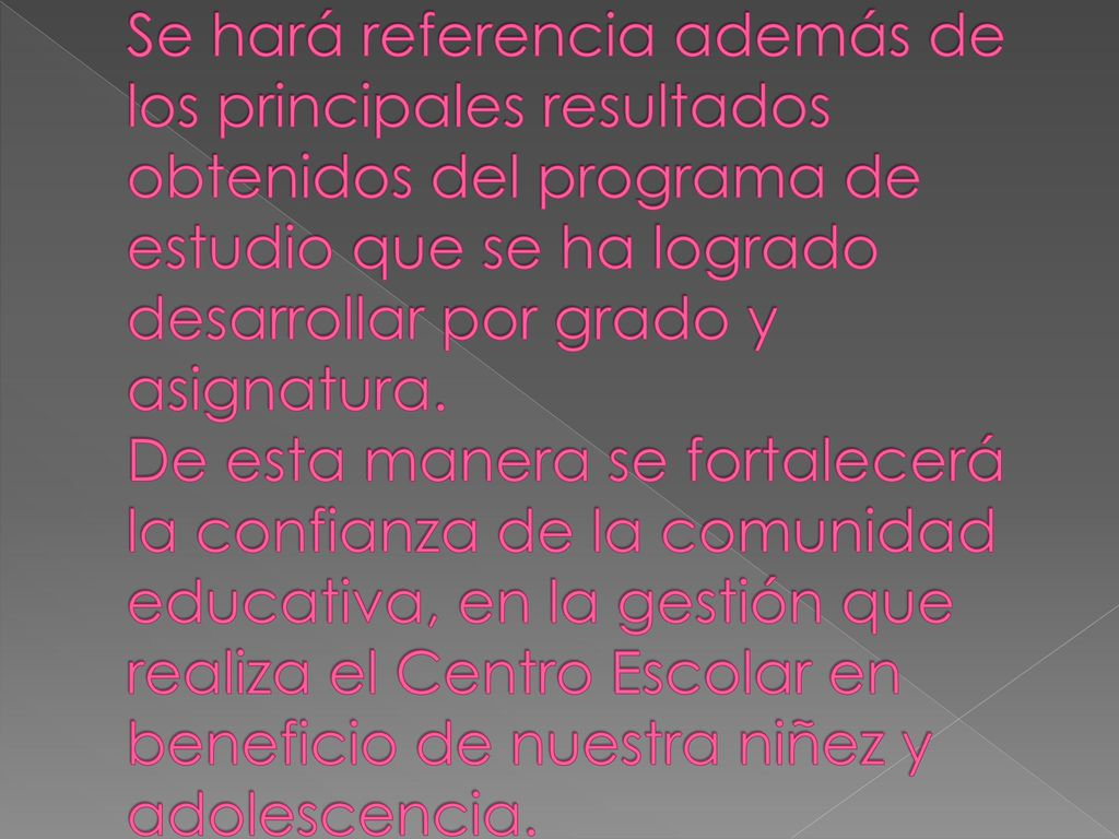 Se hará referencia además de los principales resultados obtenidos del programa de estudio que se ha logrado desarrollar por grado y asignatura.