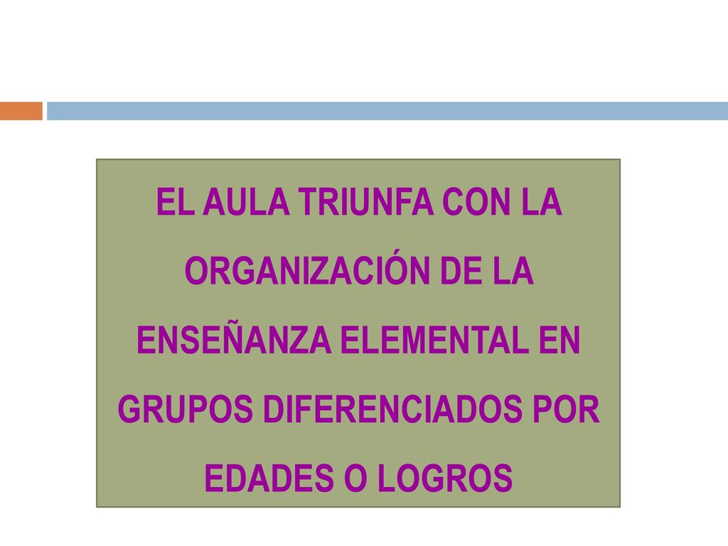 EL AULA TRIUNFA CON LA ORGANIZACIÓN DE LA ENSEÑANZA ELEMENTAL EN GRUPOS DIFERENCIADOS POR EDADES O LOGROS