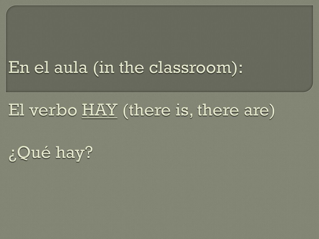 En el aula (in the classroom): El verbo HAY (there is, there are) ¿Qué hay