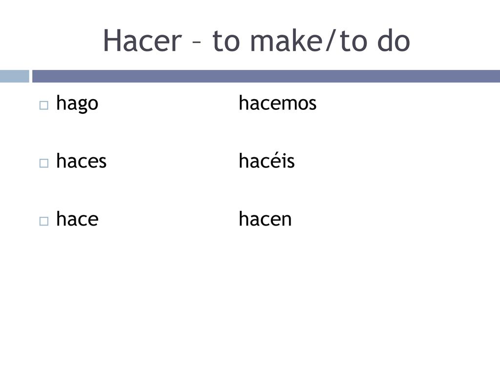 Hacer – to make/to do hago hacemos haces hacéis hace hacen