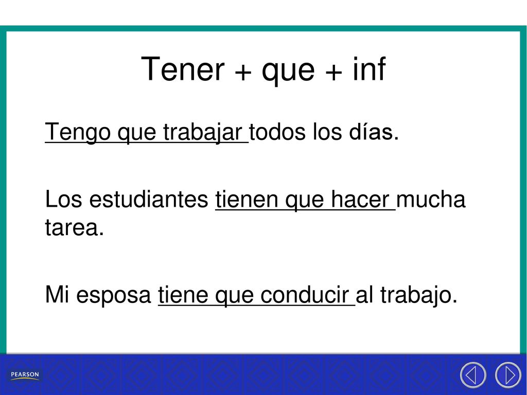 Tener + que + inf Tengo que trabajar todos los días.