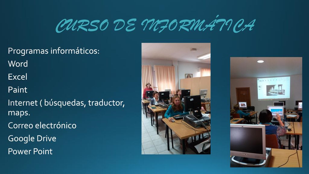 CURSO DE INFORMÁTICA Programas informáticos: Word Excel Paint Internet ( búsquedas, traductor, maps.