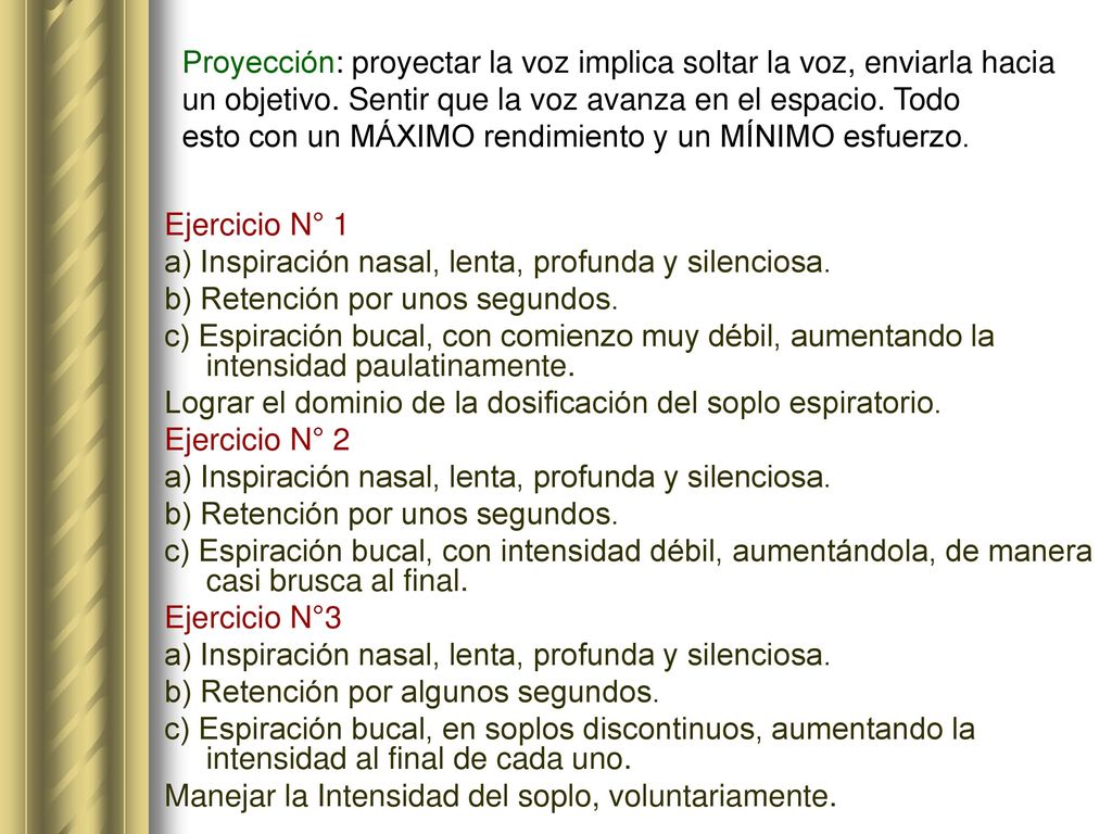 Proyección: proyectar la voz implica soltar la voz, enviarla hacia un objetivo. Sentir que la voz avanza en el espacio. Todo esto con un MÁXIMO rendimiento y un MÍNIMO esfuerzo.