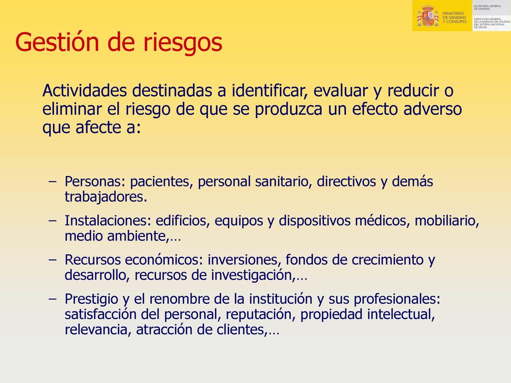 Gestión de riesgos Actividades destinadas a identificar, evaluar y reducir o eliminar el riesgo de que se produzca un efecto adverso que afecte a: