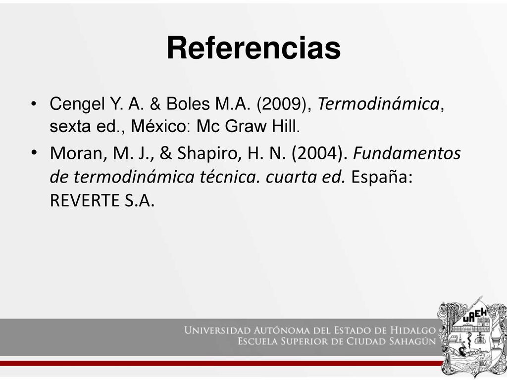 Referencias Cengel Y. A. & Boles M.A. (2009), Termodinámica, sexta ed., México: Mc Graw Hill.