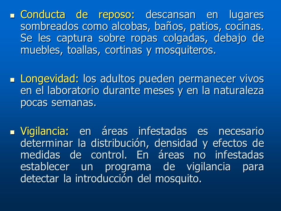 Conducta de reposo: descansan en lugares sombreados como alcobas, baños, patios, cocinas. Se les captura sobre ropas colgadas, debajo de muebles, toallas, cortinas y mosquiteros.