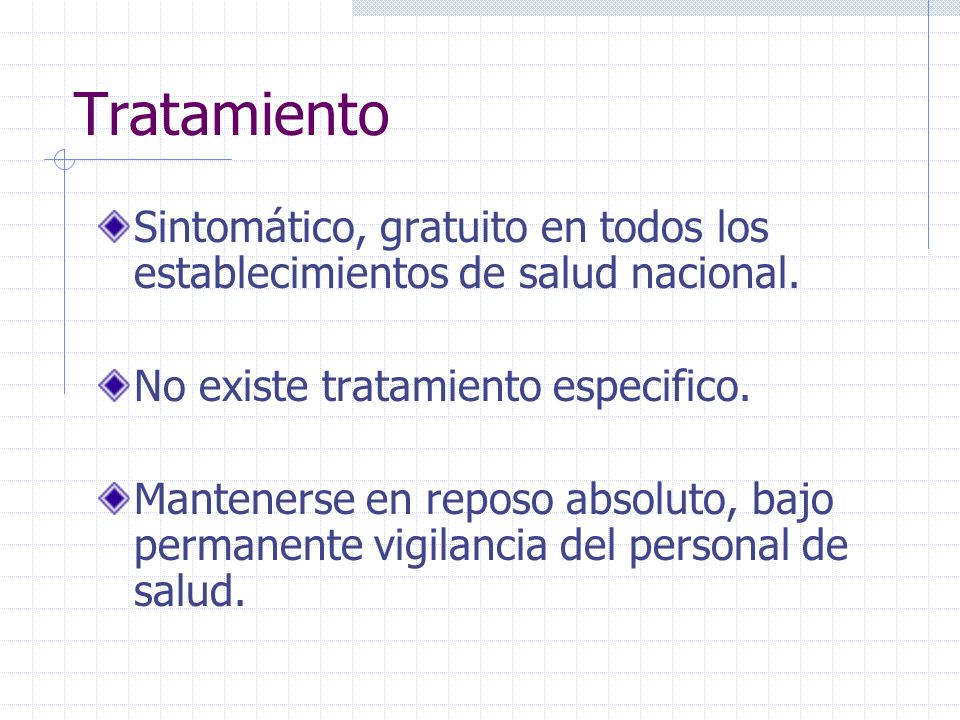 Tratamiento Sintomático, gratuito en todos los establecimientos de salud nacional. No existe tratamiento especifico.