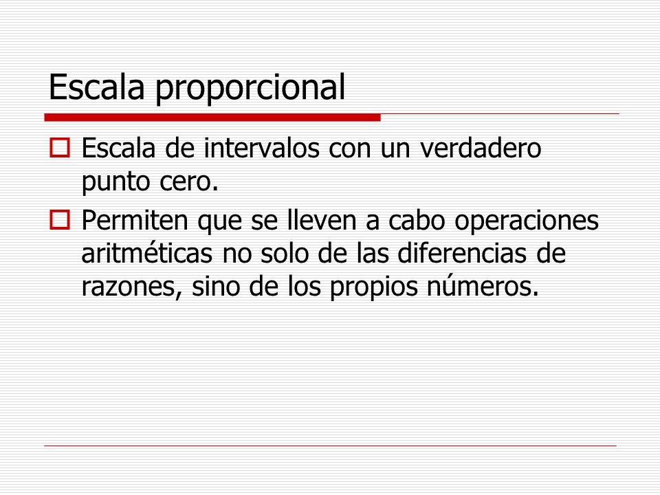 Escala proporcional Escala de intervalos con un verdadero punto cero.