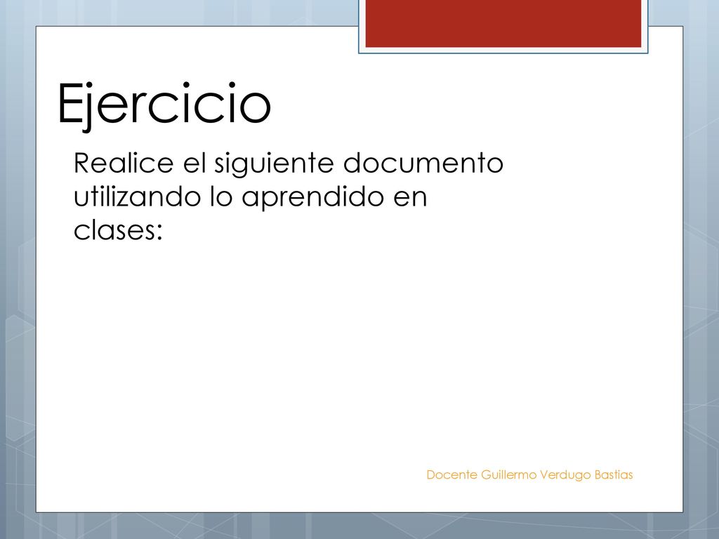 Ejercicio Realice el siguiente documento utilizando lo aprendido en clases: Docente Guillermo Verdugo Bastias.