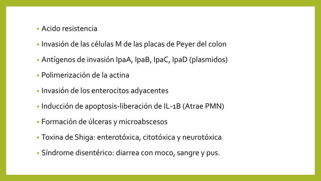 Acido resistencia Invasión de las células M de las placas de Peyer del colon. Antígenos de invasión IpaA, IpaB, IpaC, IpaD (plasmidos)