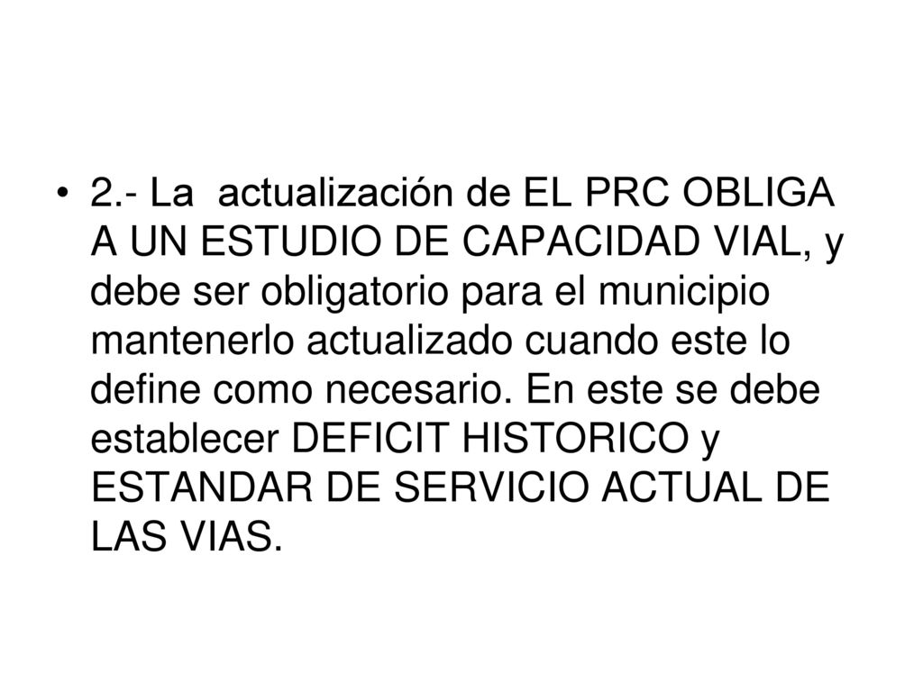 2.- La actualización de EL PRC OBLIGA A UN ESTUDIO DE CAPACIDAD VIAL, y debe ser obligatorio para el municipio mantenerlo actualizado cuando este lo define como necesario.