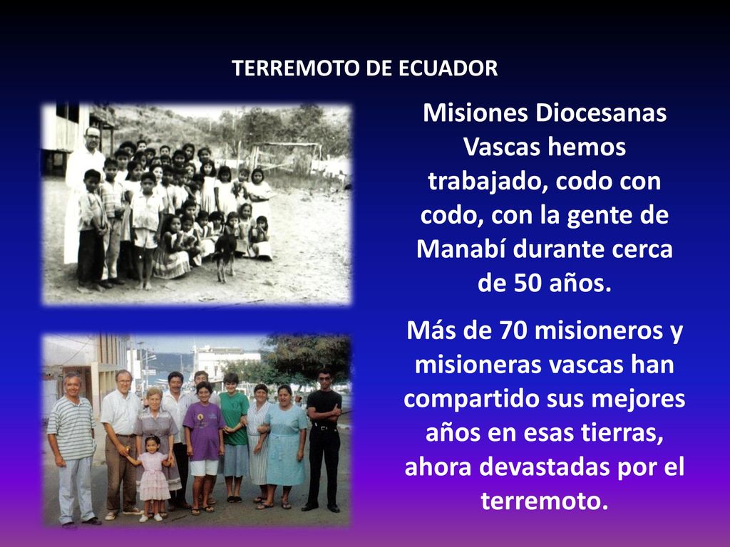 TERREMOTO DE ECUADOR Misiones Diocesanas Vascas hemos trabajado, codo con codo, con la gente de Manabí durante cerca de 50 años.