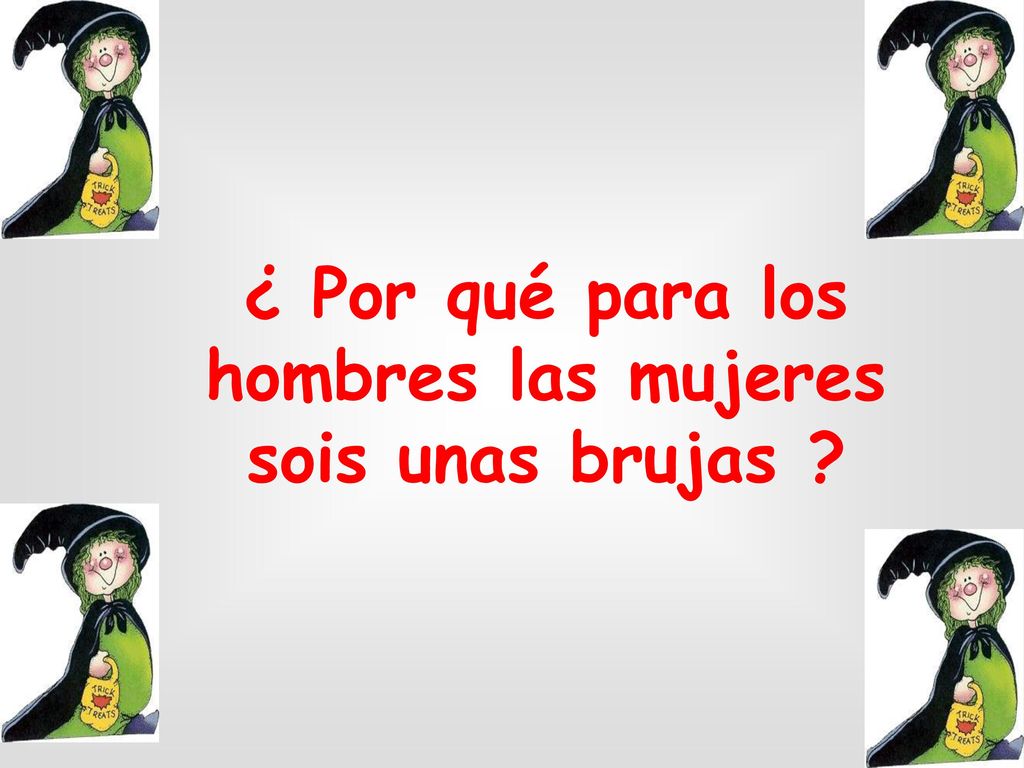 ¿ Por qué para los hombres las mujeres sois unas brujas