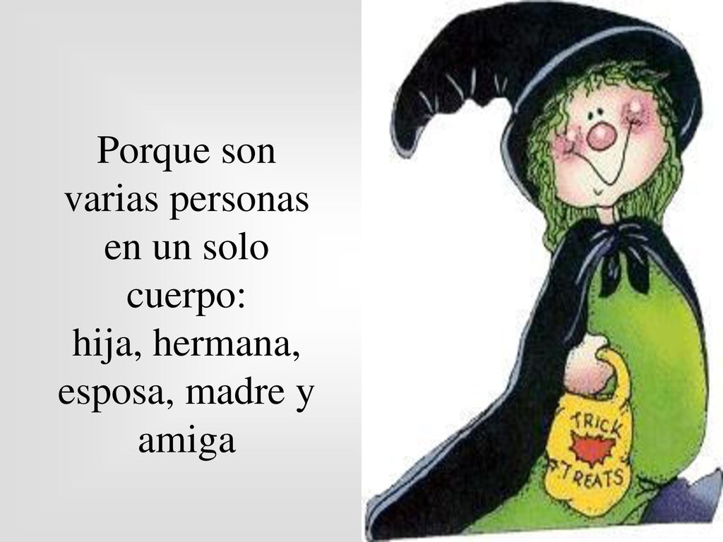 Porque son varias personas en un solo cuerpo: hija, hermana, esposa, madre y amiga