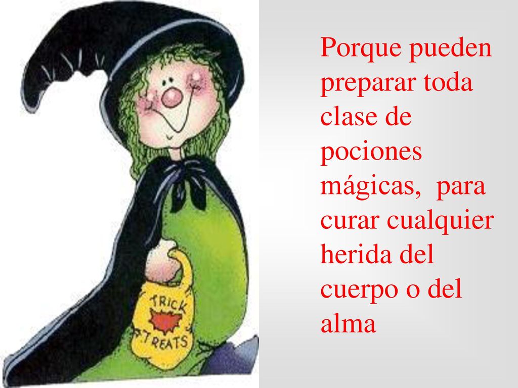 Porque pueden preparar toda clase de pociones mágicas, para curar cualquier herida del cuerpo o del alma
