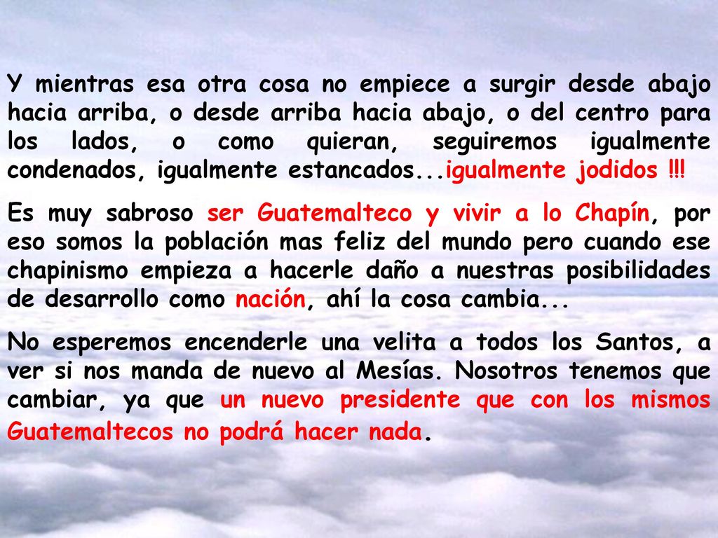 Y mientras esa otra cosa no empiece a surgir desde abajo hacia arriba, o desde arriba hacia abajo, o del centro para los lados, o como quieran, seguiremos igualmente condenados, igualmente estancados...igualmente jodidos !!!