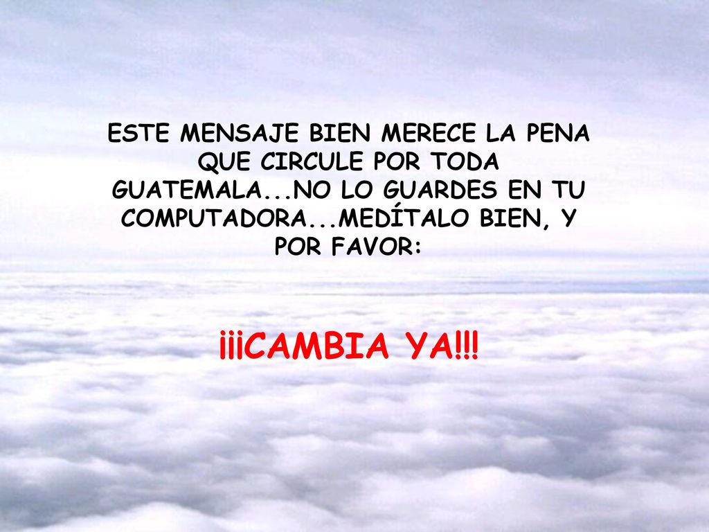 ESTE MENSAJE BIEN MERECE LA PENA QUE CIRCULE POR TODA GUATEMALA