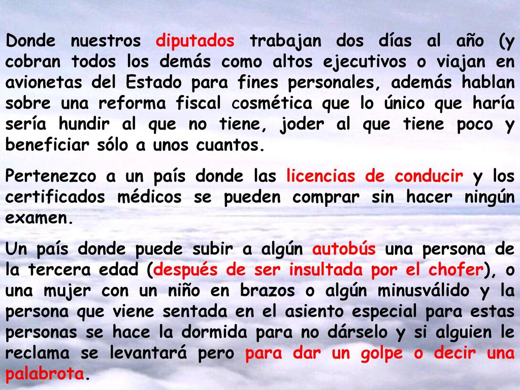 Donde nuestros diputados trabajan dos días al año (y cobran todos los demás como altos ejecutivos o viajan en avionetas del Estado para fines personales, además hablan sobre una reforma fiscal cosmética que lo único que haría sería hundir al que no tiene, joder al que tiene poco y beneficiar sólo a unos cuantos.