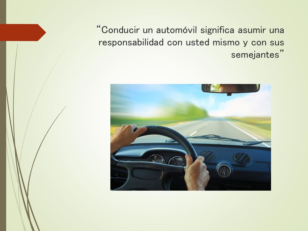 Conducir un automóvil significa asumir una responsabilidad con usted mismo y con sus semejantes