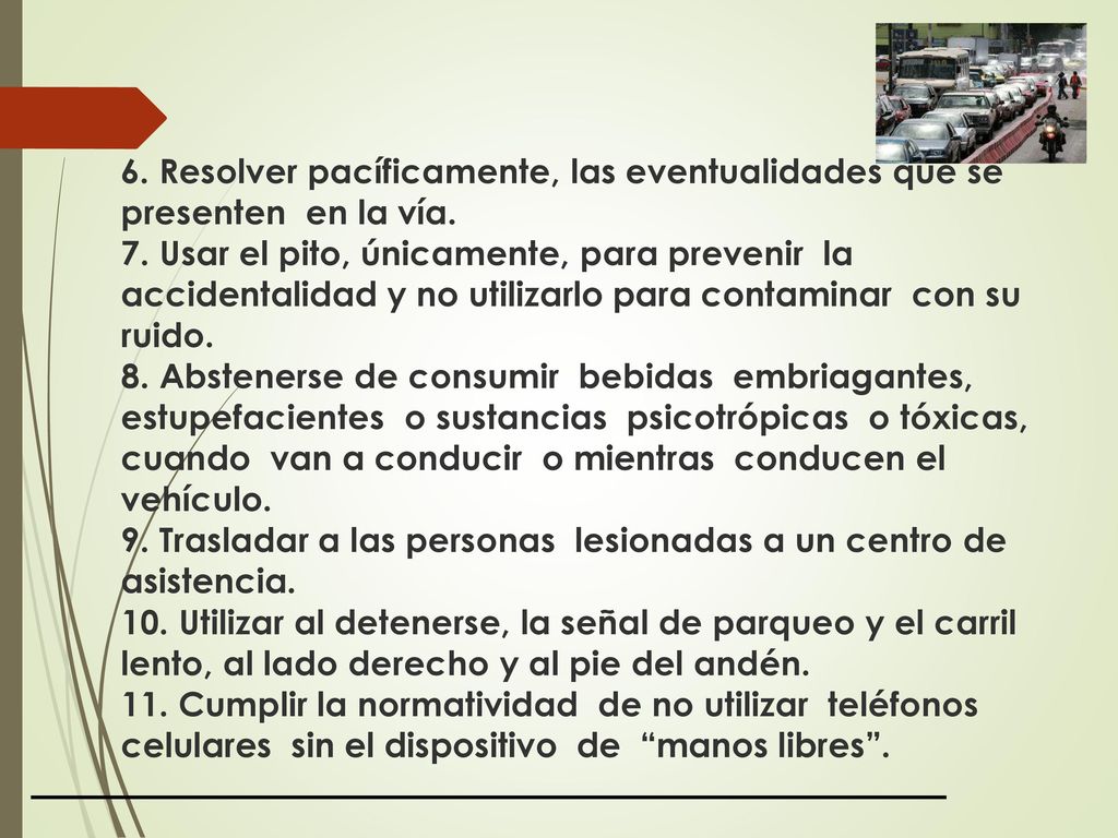 6. Resolver pacíficamente, las eventualidades que se presenten en la vía.