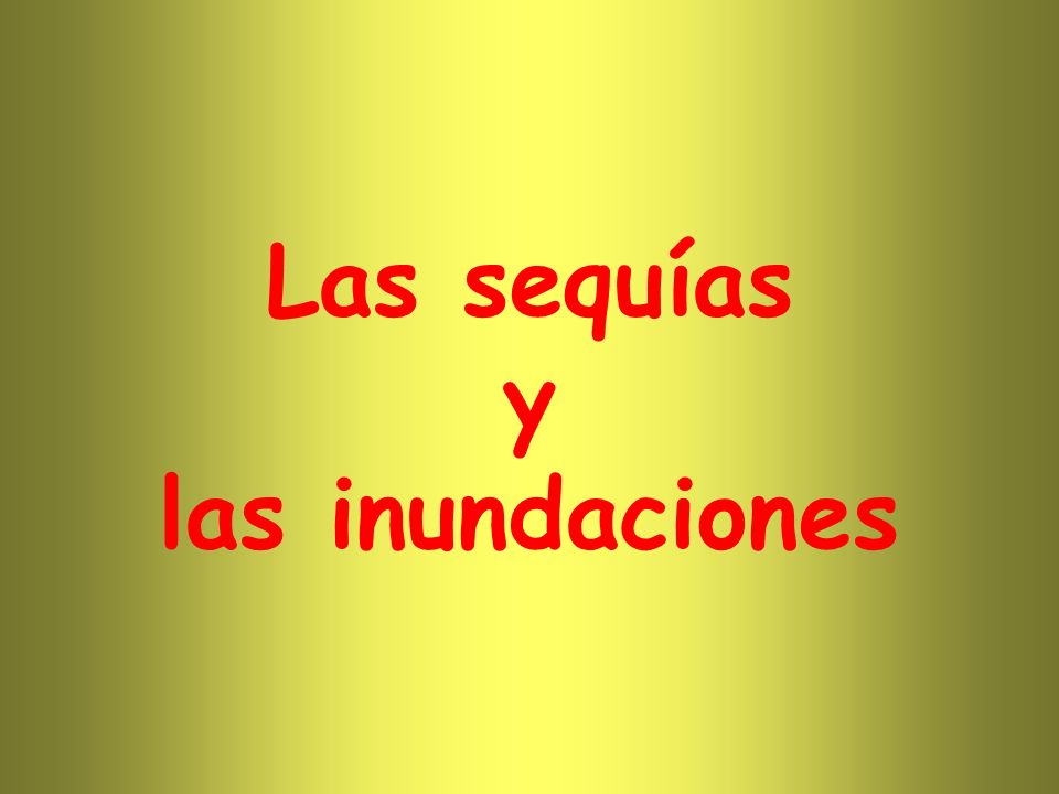 Las sequías y las inundaciones