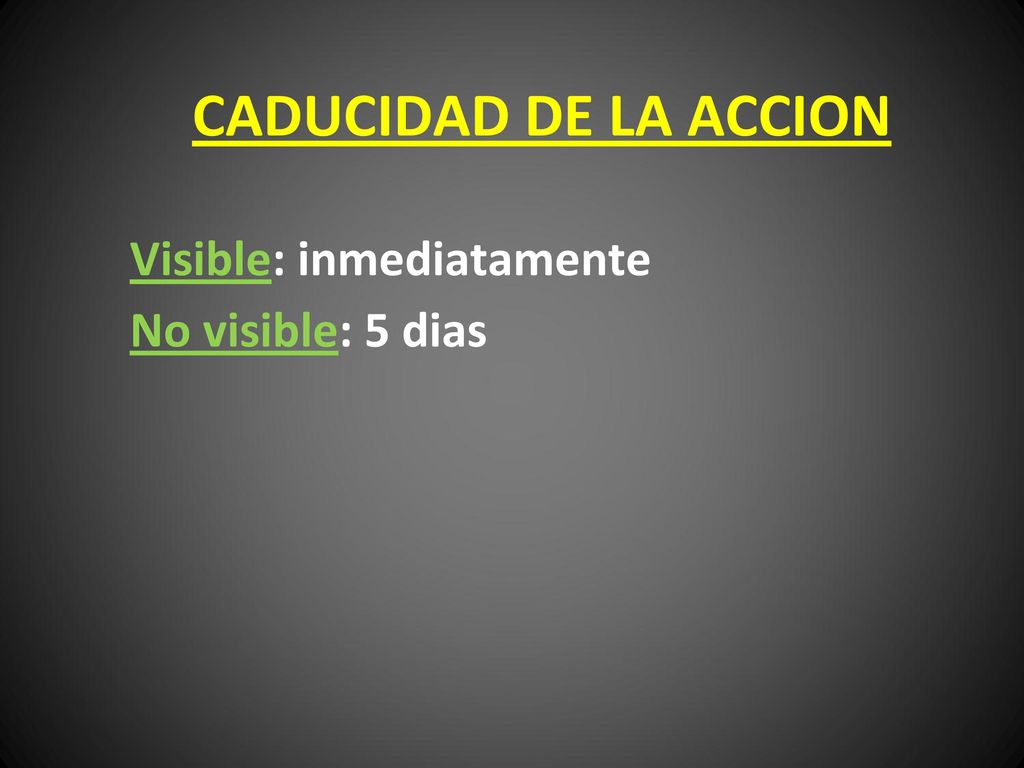 CADUCIDAD DE LA ACCION Visible: inmediatamente No visible: 5 dias