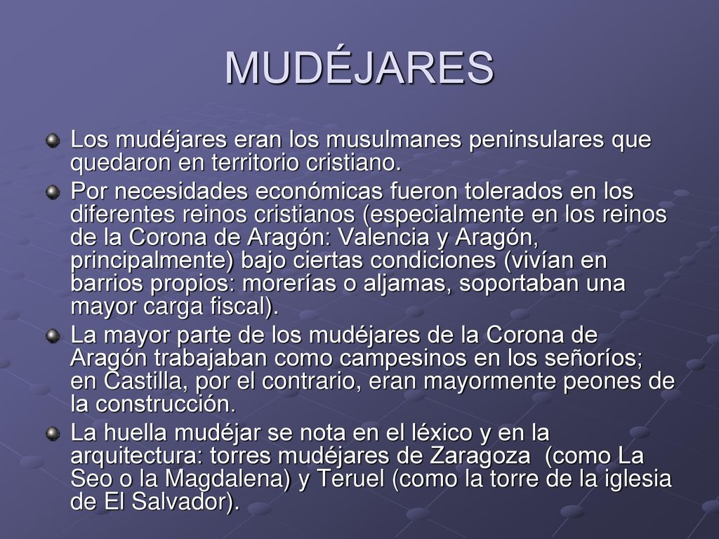 MUDÉJARES Los mudéjares eran los musulmanes peninsulares que quedaron en territorio cristiano.