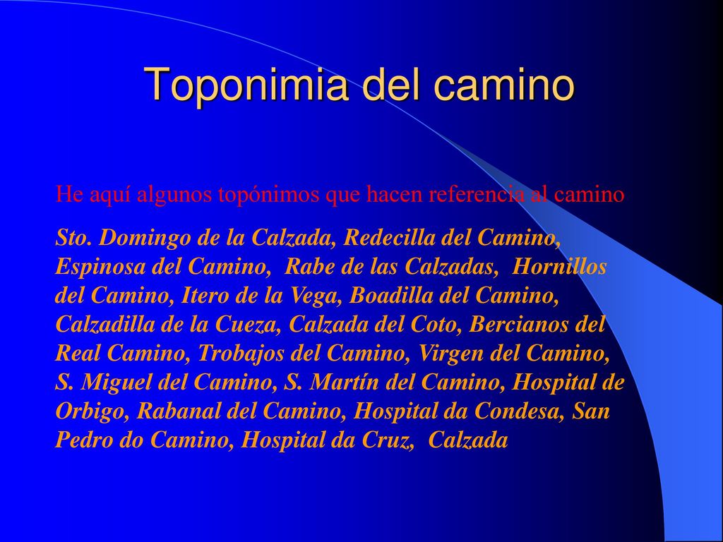 Toponimia del camino He aquí algunos topónimos que hacen referencia al camino.