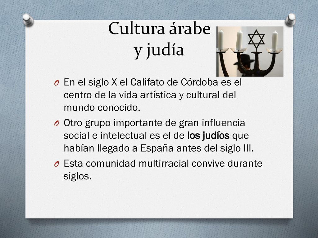 Cultura árabe y judía En el siglo X el Califato de Córdoba es el centro de la vida artística y cultural del mundo conocido.