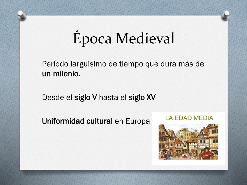 Época Medieval Período larguísimo de tiempo que dura más de un milenio.