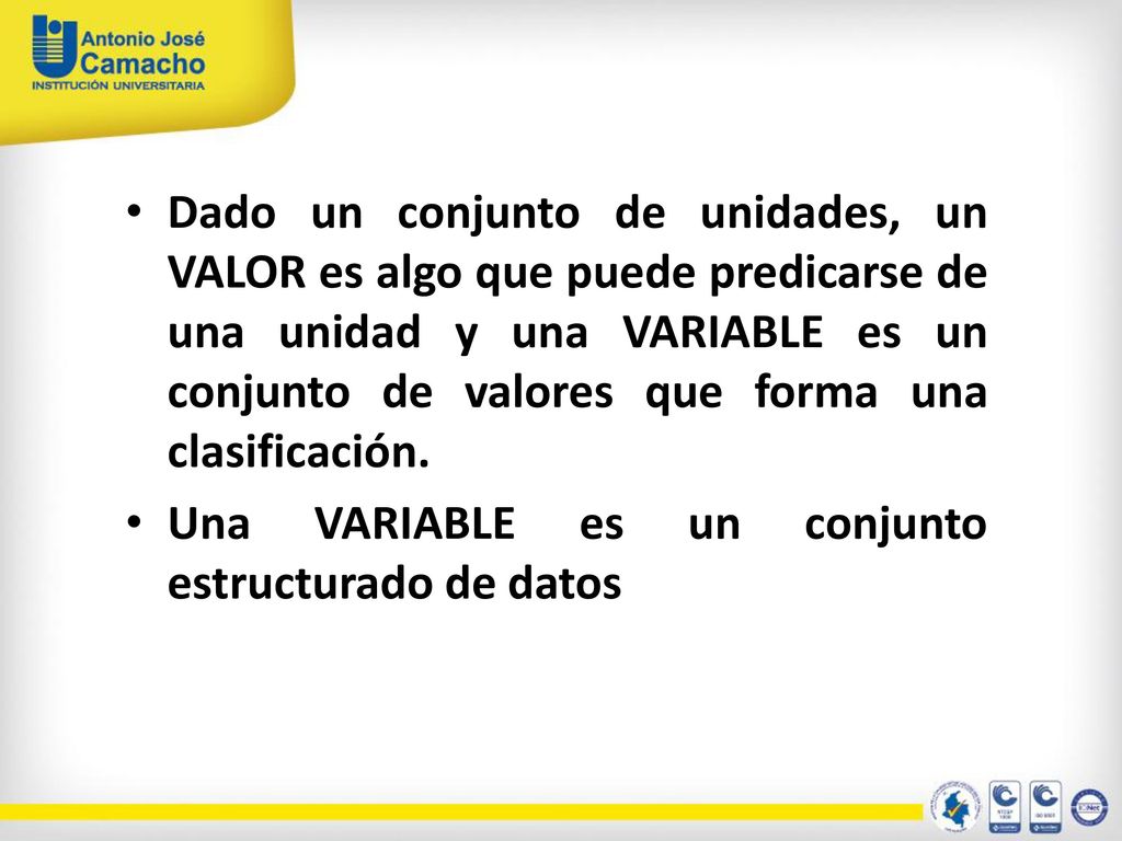 Dado un conjunto de unidades, un VALOR es algo que puede predicarse de una unidad y una VARIABLE es un conjunto de valores que forma una clasificación.