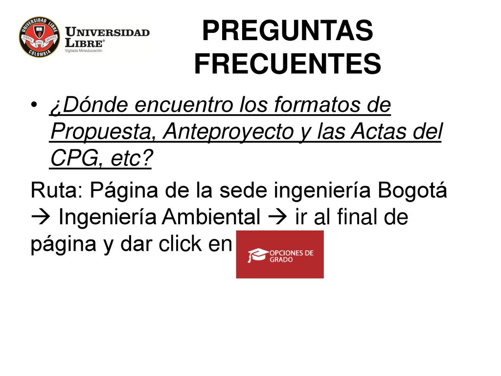 PREGUNTAS FRECUENTES ¿Dónde encuentro los formatos de Propuesta, Anteproyecto y las Actas del CPG, etc