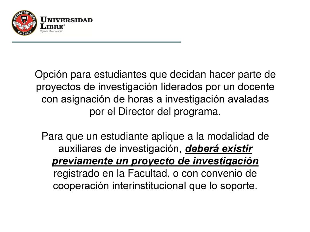 Opción para estudiantes que decidan hacer parte de proyectos de investigación liderados por un docente con asignación de horas a investigación avaladas por el Director del programa.