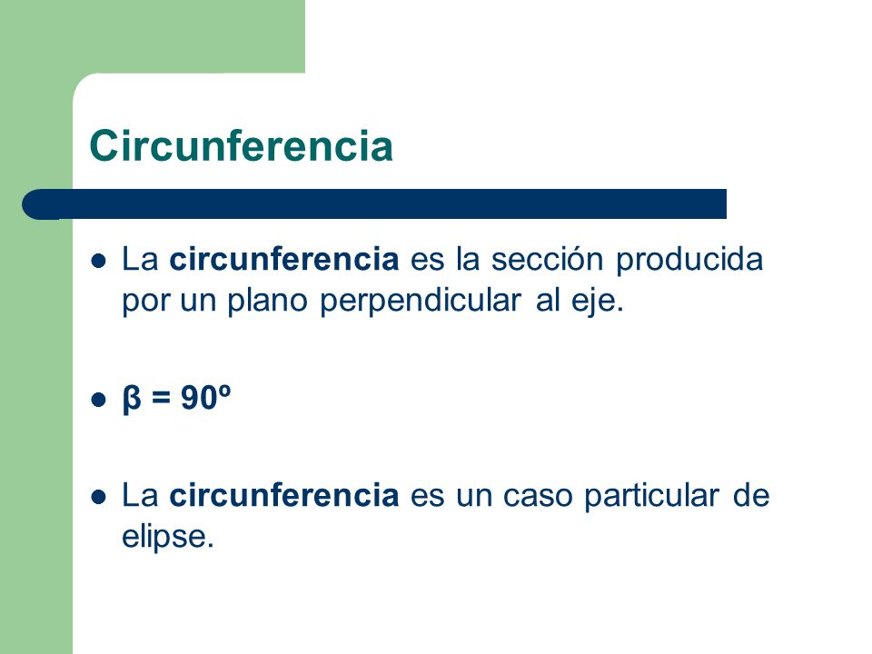Circunferencia La circunferencia es la sección producida por un plano perpendicular al eje. β = 90º.