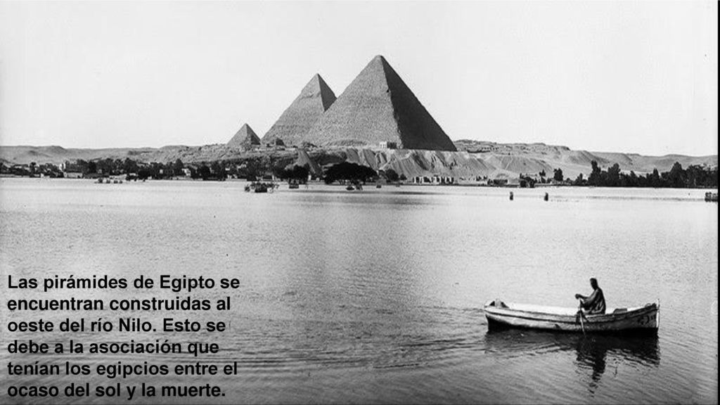 Las pirámides de Egipto se encuentran construidas al oeste del río Nilo.