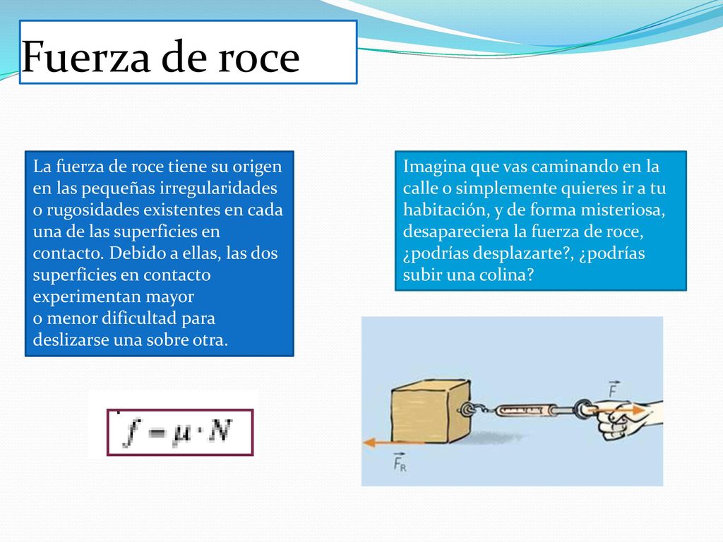 Fuerza de roce La fuerza de roce tiene su origen en las pequeñas irregularidades.