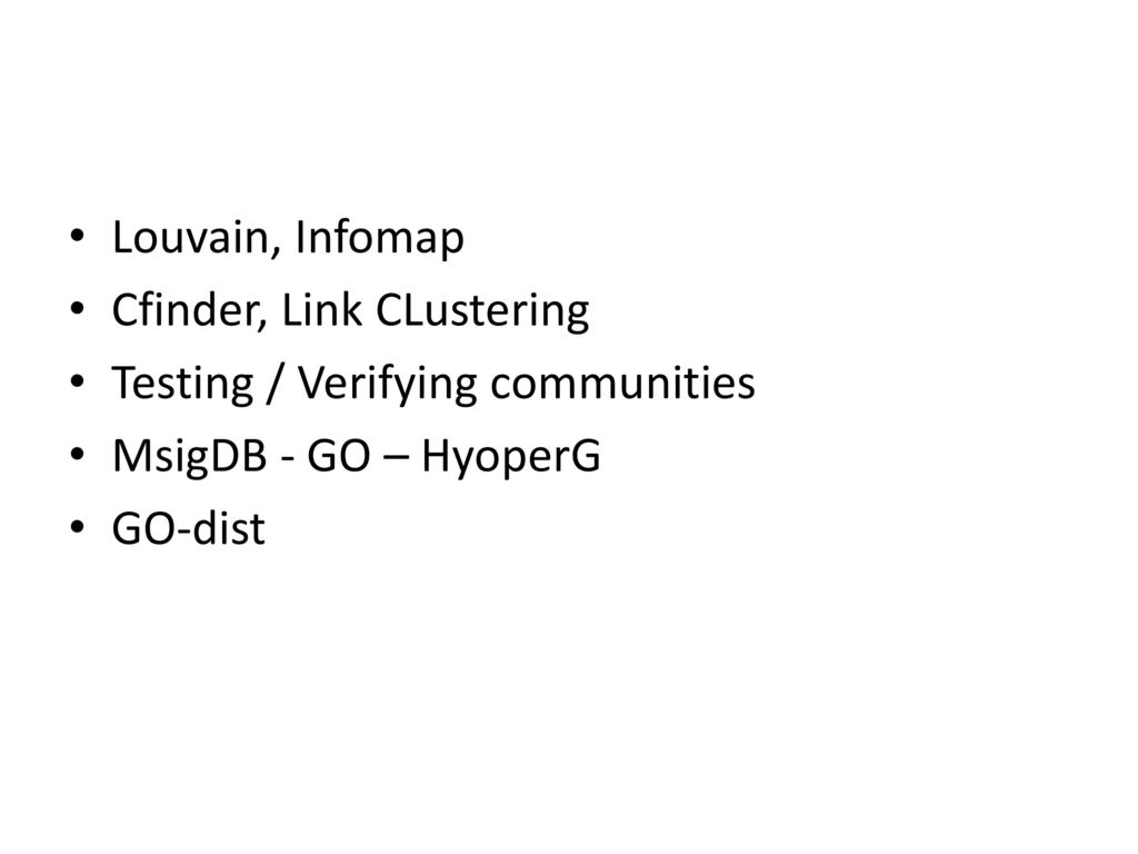 Louvain, Infomap Cfinder, Link CLustering. Testing / Verifying communities. MsigDB - GO – HyoperG.