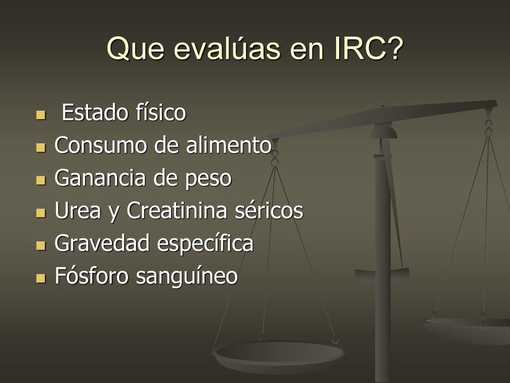 Que evalúas en IRC Estado físico Consumo de alimento Ganancia de peso