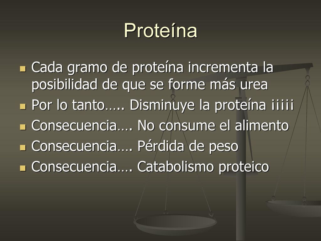 Proteína Cada gramo de proteína incrementa la posibilidad de que se forme más urea. Por lo tanto….. Disminuye la proteína ¡¡¡¡¡