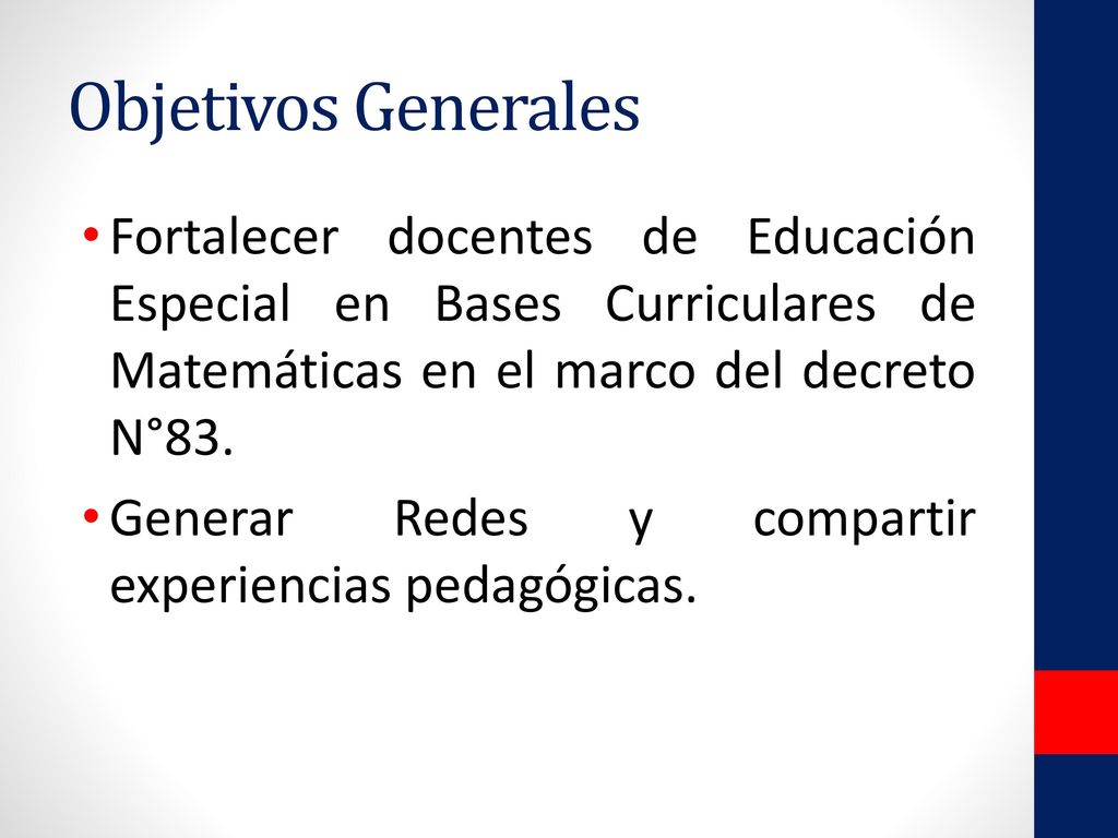 Objetivos Generales Fortalecer docentes de Educación Especial en Bases Curriculares de Matemáticas en el marco del decreto N°83.