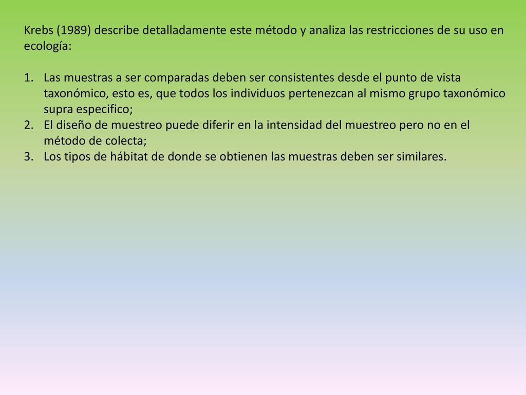 Krebs (1989) describe detalladamente este método y analiza las restricciones de su uso en ecología: