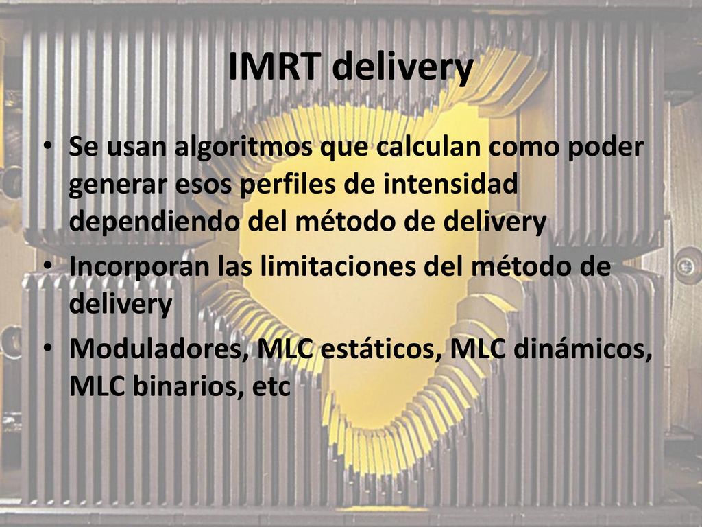 IMRT delivery Se usan algoritmos que calculan como poder generar esos perfiles de intensidad dependiendo del método de delivery.