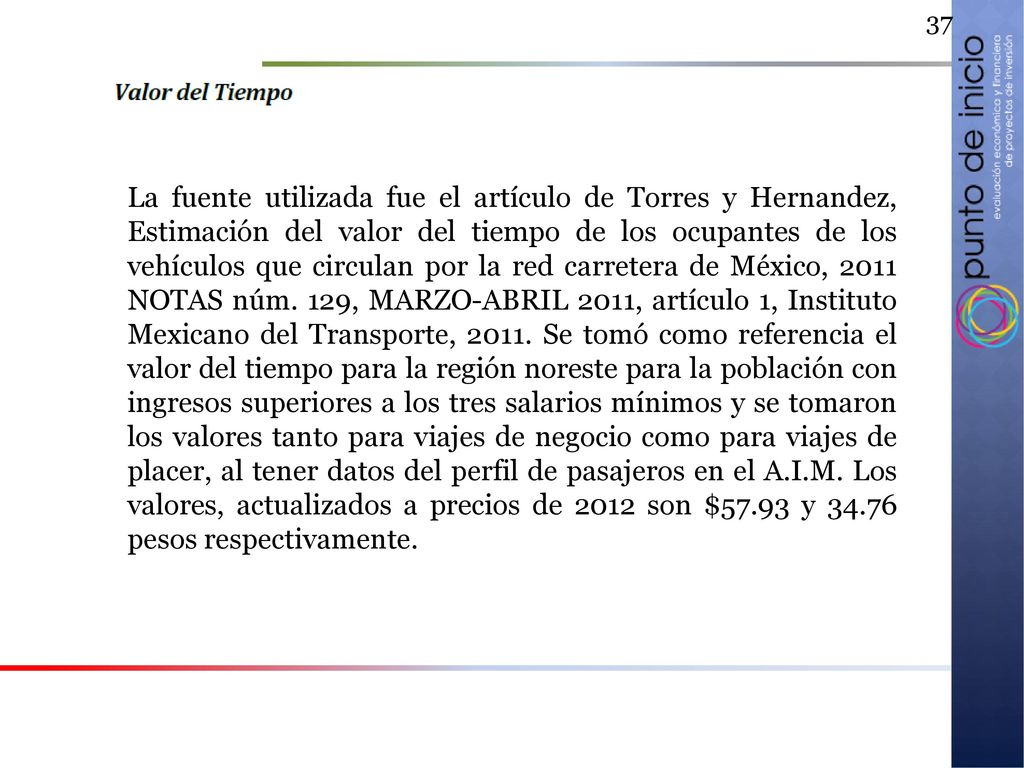 La fuente utilizada fue el artículo de Torres y Hernandez, Estimación del valor del tiempo de los ocupantes de los vehículos que circulan por la red carretera de México, 2011 NOTAS núm.
