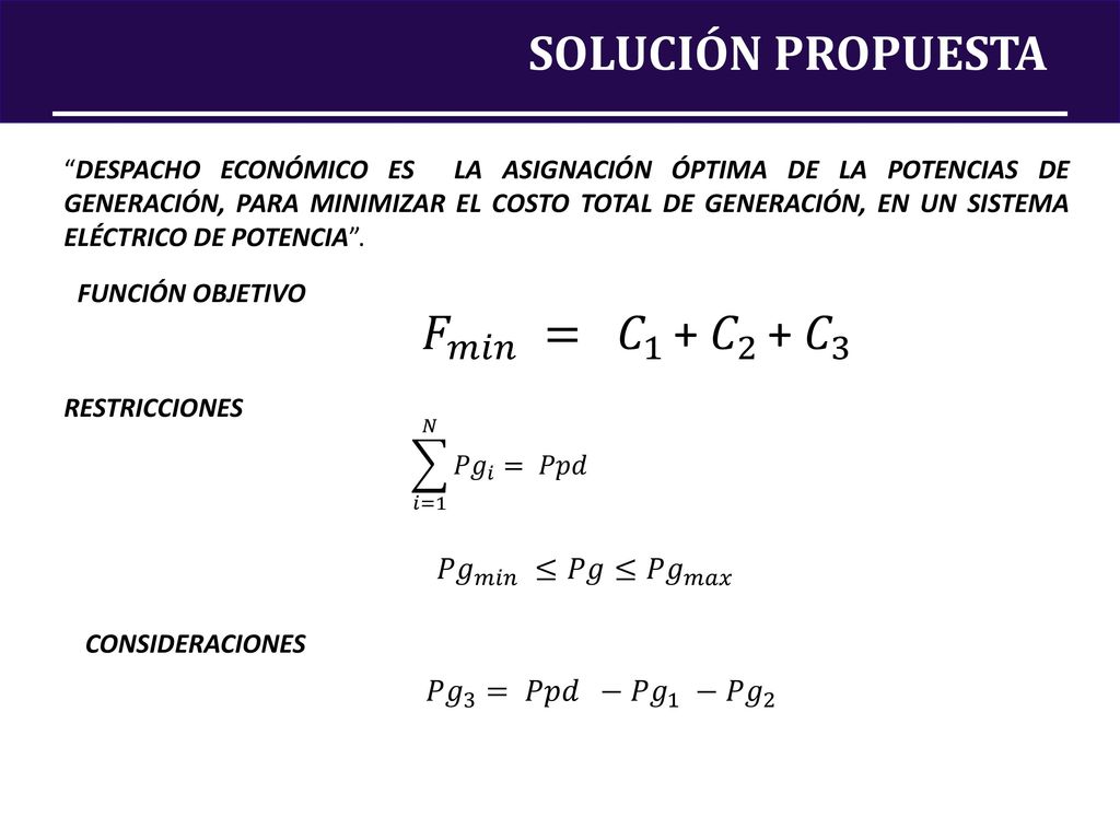 SOLUCIÓN PROPUESTA 𝐹 𝑚𝑖𝑛 = 𝐶 1 + 𝐶 2 + 𝐶 3 𝑃𝑔 𝑚𝑖𝑛 ≤𝑃𝑔≤ 𝑃𝑔 𝑚𝑎𝑥