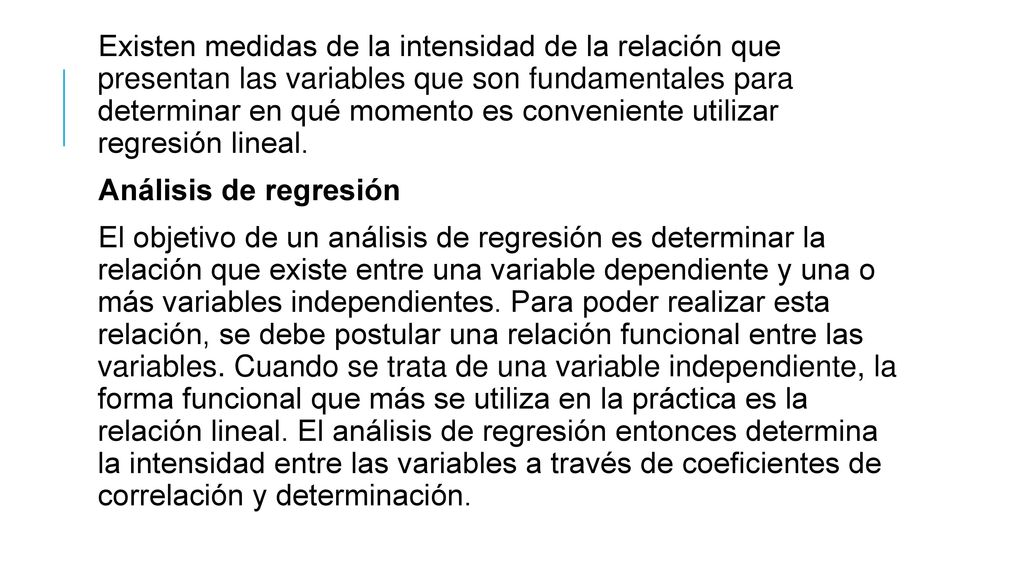Existen medidas de la intensidad de la relación que presentan las variables que son fundamentales para determinar en qué momento es conveniente utilizar regresión lineal.