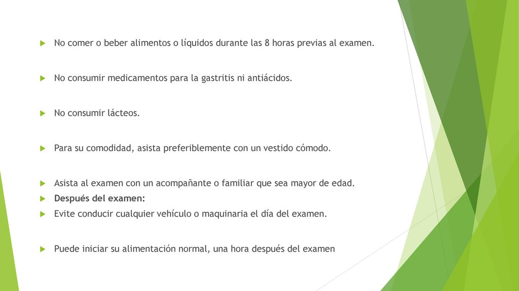 No comer o beber alimentos o líquidos durante las 8 horas previas al examen.