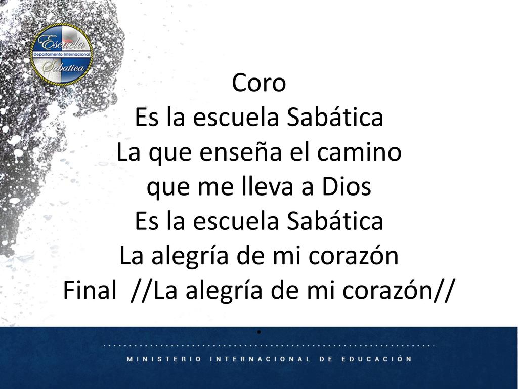 Coro Es la escuela Sabática La que enseña el camino que me lleva a Dios Es la escuela Sabática La alegría de mi corazón Final //La alegría de mi corazón// .