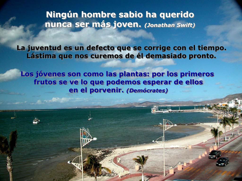 Ningún hombre sabio ha querido nunca ser más joven. (Jonathan Swift)